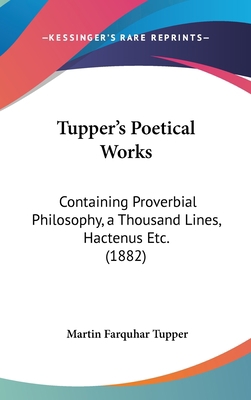 Tupper's Poetical Works: Containing Proverbial ... 1436539420 Book Cover