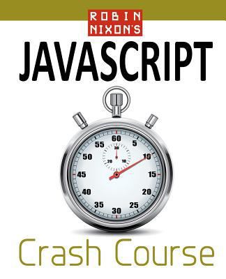 Robin Nixon's JavaScript Crash Course: Learn Ja... 0956895638 Book Cover