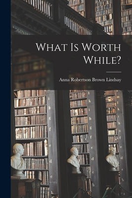 What is Worth While? 1014843561 Book Cover