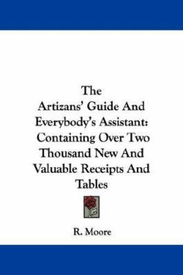 The Artizans' Guide And Everybody's Assistant: ... 1430461624 Book Cover