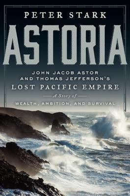 Astoria: John Jacob Astor and Thomas Jefferson'... 0062218298 Book Cover