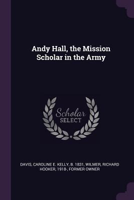 Andy Hall, the Mission Scholar in the Army 1378886836 Book Cover