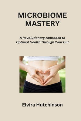 Microbiome Mastery: A Revolutionary Approach to... B0CQ8R8YLH Book Cover