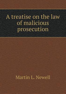 A Treatise on the Law of Malicious Prosecution 5518572093 Book Cover