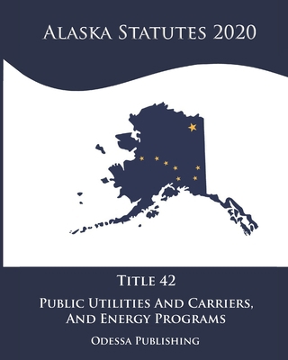 Alaska Statutes 2020 Title 42 Public Utilities ... B08JLXYCV4 Book Cover