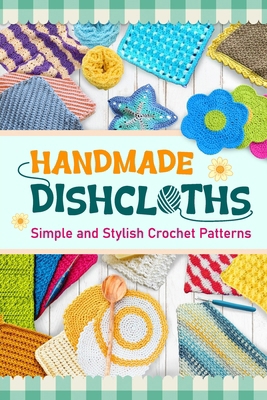 Handmade Dishcloths: Simple and Stylish Crochet... B0DGQHJJ9N Book Cover