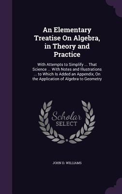 An Elementary Treatise on Algebra, in Theory an... 1340724022 Book Cover