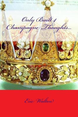 Only Built 4 Champagne Thoughts... 1976188660 Book Cover