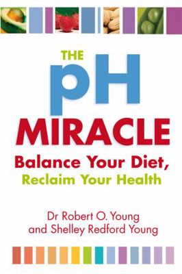 The PH Miracle: Balance Your Diet, Reclaim Your... 0749939818 Book Cover