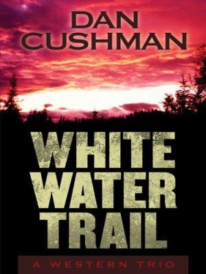White Water Trail: A Western Trio 1594141649 Book Cover