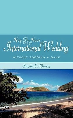 How To Have A Great International Wedding: With... 1438976062 Book Cover