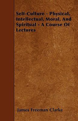 Self-Culture - Physical, Intellectual, Moral, A... 1445591324 Book Cover