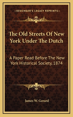 The Old Streets Of New York Under The Dutch: A ... 1168711207 Book Cover