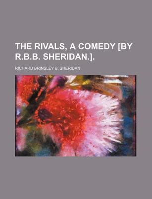 The Rivals, a Comedy [By R.B.B. Sheridan.]. 1130554864 Book Cover