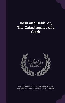 Desk and Debit, Or, the Catastrophes of a Clerk 1354282906 Book Cover