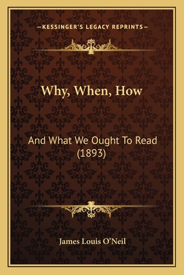 Why, When, How: And What We Ought To Read (1893) 1167191757 Book Cover