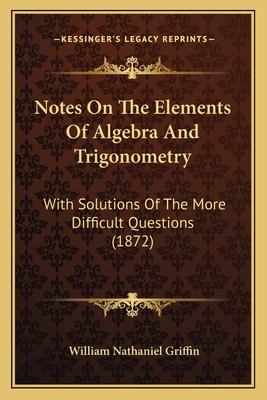 Notes On The Elements Of Algebra And Trigonomet... 1165407922 Book Cover