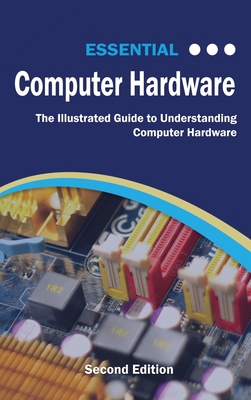 Essential Computer Hardware Second Edition: The... 1911174576 Book Cover