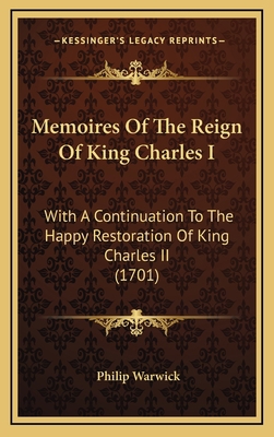 Memoires Of The Reign Of King Charles I: With A... 1165737132 Book Cover