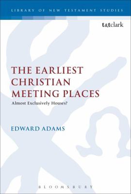 The Earliest Christian Meeting Places: Almost E... 0567282570 Book Cover