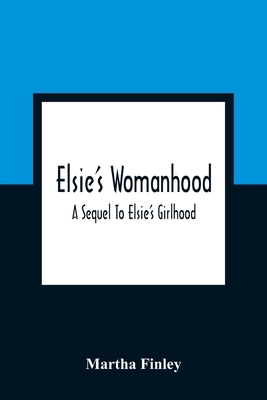Elsie'S Womanhood: A Sequel To Elsie'S Girlhood 935436182X Book Cover