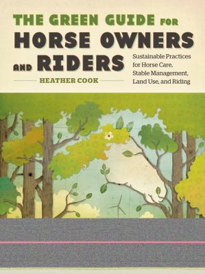 The Green Guide for Horse Owners and Riders: Sustainable Practices for Horse Care, Stable Management, Land Use, and Riding