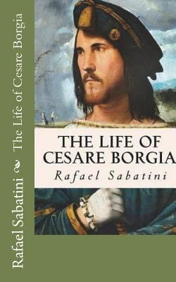 The Life of Cesare Borgia: A History and Some C... 1721250689 Book Cover