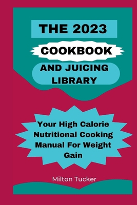 The 2023 Cookbook And Juicing Library: Your Hig... B0BQ9H77XC Book Cover