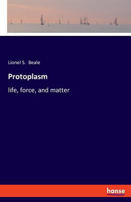 Protoplasm: life, force, and matter 3337776191 Book Cover