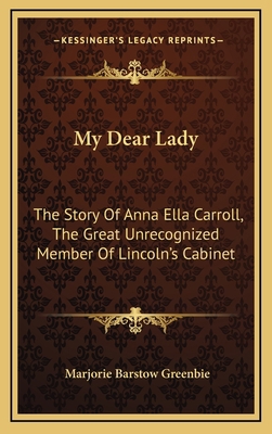 My Dear Lady: The Story Of Anna Ella Carroll, T... 1164504959 Book Cover