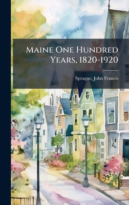 Maine One Hundred Years, 1820-1920 1025205103 Book Cover