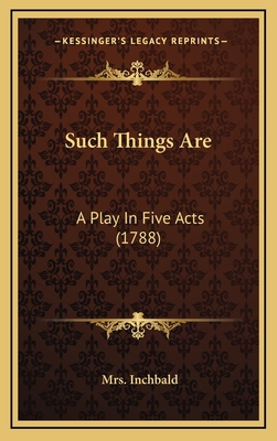 Such Things Are: A Play In Five Acts (1788) 1168962455 Book Cover