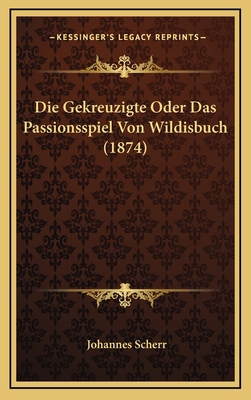 Die Gekreuzigte Oder Das Passionsspiel Von Wild... [German] 116786932X Book Cover