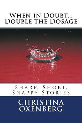 When in Doubt...Double the Dosage: Sharp, Short... 1494964201 Book Cover