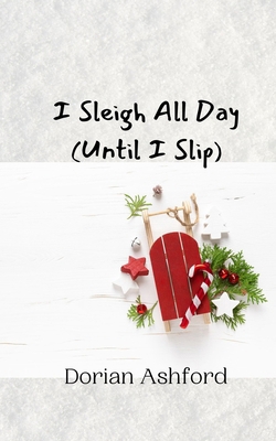 I Sleigh All Day (Until I Slip) 9916941750 Book Cover