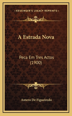 A Estrada Nova: Peca Em Tres Actos (1900) [Portuguese] 1167749359 Book Cover