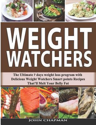Weight Watchers: The Ultimate 7 Days Weight Loss Program with Delicious Weight Watchers Smart Points Recipes That'll Melt Your Belly Fat 1794590528 Book Cover