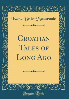 Croatian Tales of Long Ago (Classic Reprint) 1527939758 Book Cover