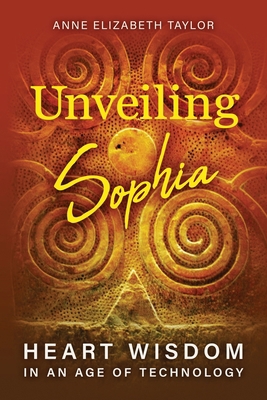 Unveiling Sophia: Heart Wisdom in an Age of Tec... 1630519332 Book Cover
