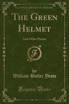 The Green Helmet: And Other Poems (Classic Repr... 1331247012 Book Cover