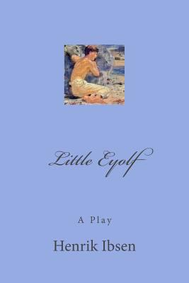 Little Eyolf: A Play 1979593841 Book Cover