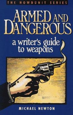 Armed and Dangerous: A Writer's Guide to Weapon... 089879370X Book Cover