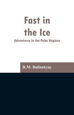 Fast in the Ice: Adventures in the Polar Regions 9353296862 Book Cover