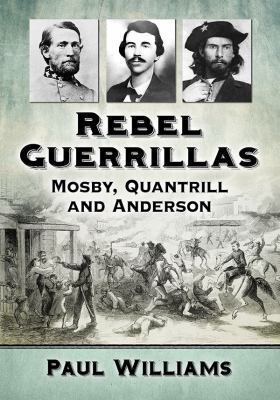 Rebel Guerrillas: Mosby, Quantrill and Anderson 1476675732 Book Cover