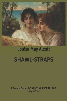 Shawl-Straps: A second series oF aunt Jo's scra... B084QKXBGD Book Cover