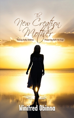 The New Creation Mother: Raising Godly Children... B09YTJ275B Book Cover