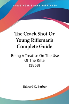 The Crack Shot Or Young Rifleman's Complete Gui... 1120741270 Book Cover