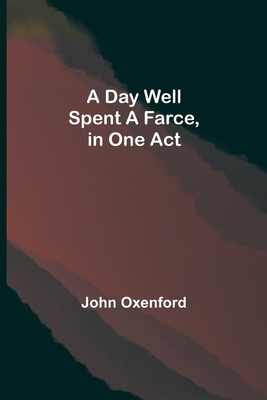 A Day Well Spent A Farce, In One Act 9354598668 Book Cover