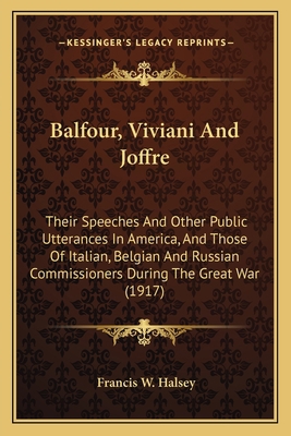 Balfour, Viviani And Joffre: Their Speeches And... 1164583794 Book Cover