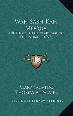 Wah Sash Kah Moqua: Or Thirty-Three Years Among... 1166634566 Book Cover